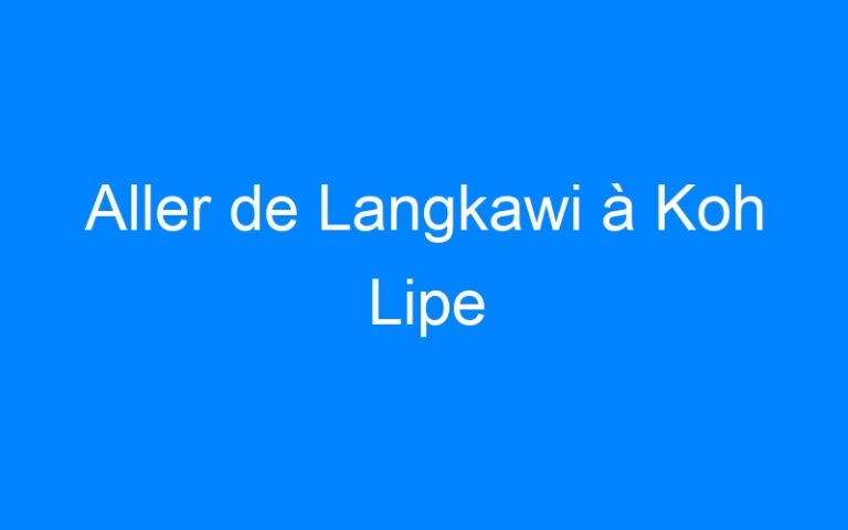 Aller de Langkawi à Koh Lipe