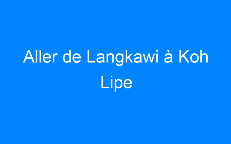 Aller de Langkawi à Koh Lipe