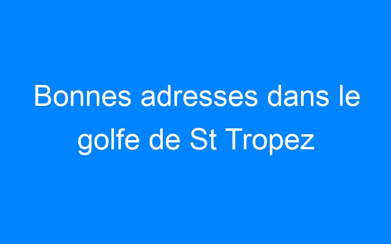 You are currently viewing Bonnes adresses dans le golfe de St Tropez