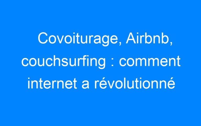 Covoiturage, Airbnb, couchsurfing : comment internet a révolutionné la façon de voyager