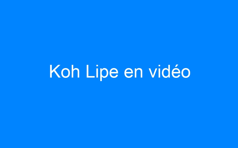 You are currently viewing Koh Lipe en vidéo