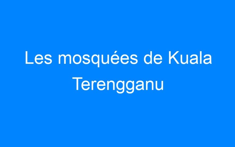 Les mosquées de Kuala Terengganu