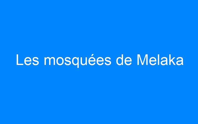 You are currently viewing Les mosquées de Melaka