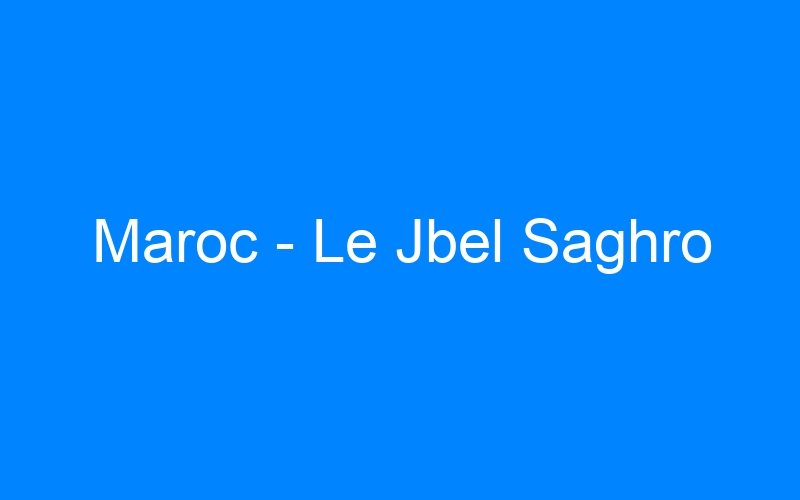 You are currently viewing Maroc – Le Jbel Saghro