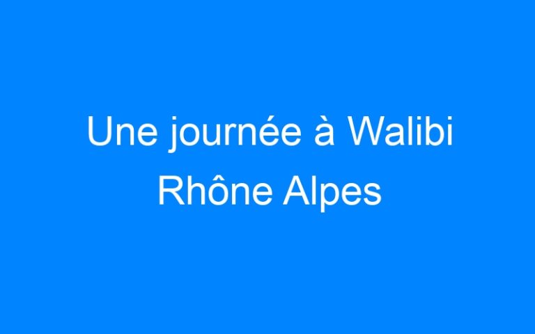Lire la suite à propos de l’article Une journée à Walibi Rhône Alpes