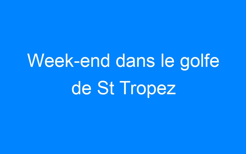 You are currently viewing Week-end dans le golfe de St Tropez